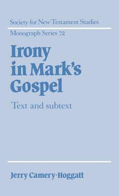 Irony in Mark's Gospel: Text and Subtext by Jerry Camery-Hoggatt