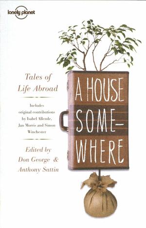 A House Somewhere: Tales Of Life Abroad by Anthony Sattin, Don George