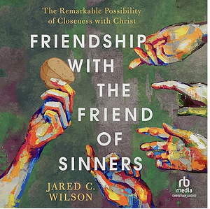 Friendship with the Friend of Sinners by Jared C. Wilson, Jared C. Wilson