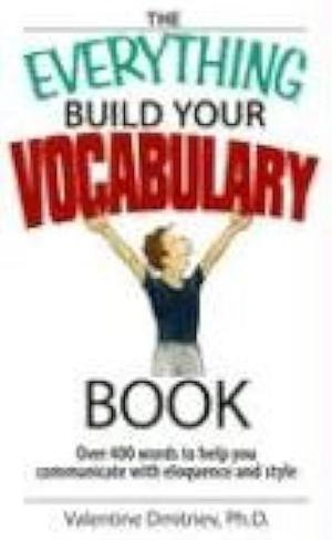 The Everything Build Your Vocabulary Book: Over 400 Words to Help You Communicate With Eloquence And Style by Valentine Dmitriev