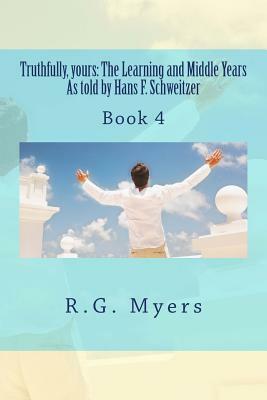 Truthfully, yours: The Learning and Middle Years As told by Hans F.Schweitzer by R. G. Myers