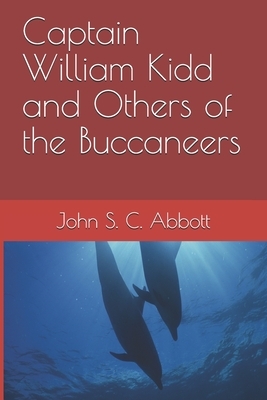 Captain William Kidd and Others of the Buccaneers by John S.C. Abbott