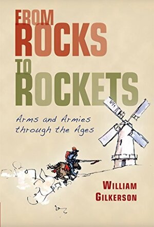 From Rocks to Rockets: Arms and Armies through the Ages by William Gilkerson