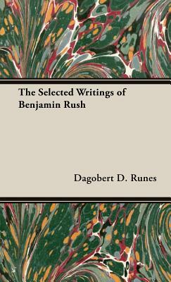 The Selected Writings of Benjamin Rush by Dagobert D. Runes