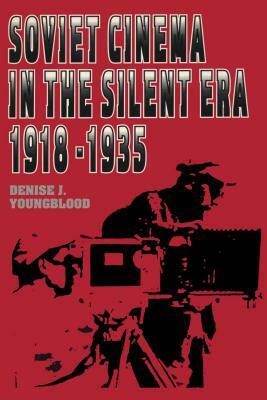 Soviet Cinema in the Silent Era, 1918-1935 by Denise J. Youngblood