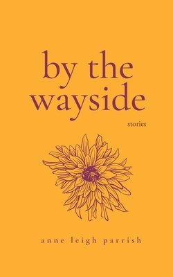 By the Wayside: Stories by Anne Leigh Parrish