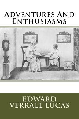 Adventures And Enthusiasms by Edward Verrall Lucas