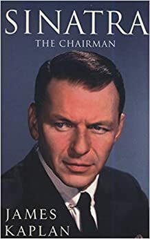 Sinatra: The Chairman by James Kaplan