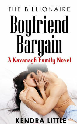 The Billionaire Boyfriend Bargain: A Kavanagh Family Novel by Kendra Little