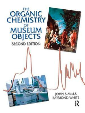 Organic Chemistry of Museum Objects by Raymond White, John Mills