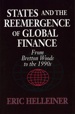States and the Reemergence of Global Finance: From Bretton Woods to the 1990s by Eric Helleiner