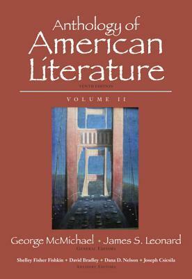 Anthology of American Literature, Volume II by James S. Leonard, David Bradley, Dana D. Nelson, Shelley Fisher Fishkin, Joseph Csicsila, George L. McMichael
