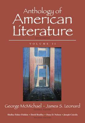 Anthology of American Literature, Volume II by James S. Leonard, Shelley Fisher Fishkin, George L. McMichael, Dana D. Nelson, David Bradley, Joseph Csicsila