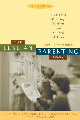 The Lesbian Parenting Book: A Guide to Creating Families and Raising Children by G. Dorsey Green, D. Merilee Clunis