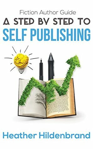 Fiction Author Guide: A Step-by-Step to Self-Publishing by Heather Hildenbrand