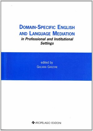 Domain-Specific English and Language Mediation in Professional and Institutional Settings by Mette Rudvin, Giuliana Garzone