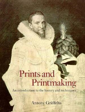 Prints and Printmaking: An Introduction to the History and Techniques by Antony Griffiths