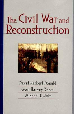 The Civil War and Reconstruction by Jean Harvey Baker, Michael F. Holt, David Herbert Donald