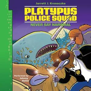 Platypus Police Squad: Never Say Narwhal by Jarrett J. Krosoczka