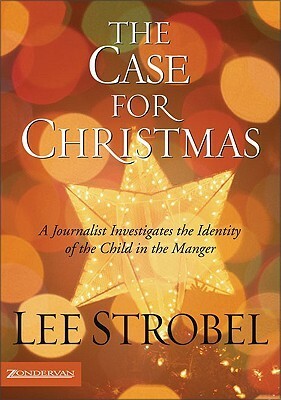The Case for Christmas: A Journalist Investigates the Identity of the Child in the Manger by Lee Strobel
