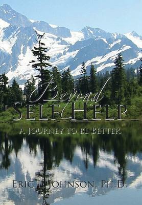 Beyond Self Help: A Journey to Be Better by Ph. D. Eric L. Johnson