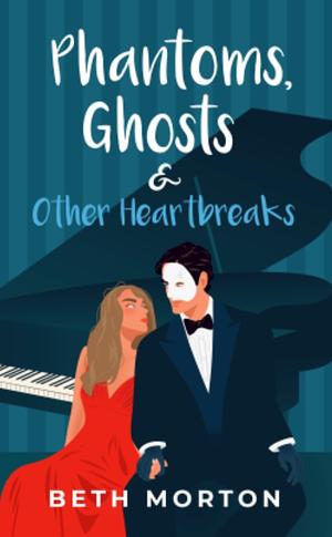 Phantoms, Ghosts, and Other Heartbreaks by Beth Morton