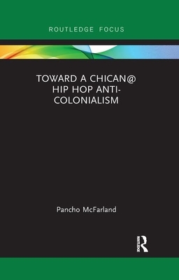 Toward a Chican@ Hip Hop Anti-Colonialism by Pancho McFarland