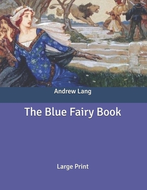 The Blue Fairy Book: Large Print by Andrew Lang