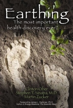 Earthing: The Most Important Health Discovery Ever? by Stephen T. Sinatra, Martin Zucker, Clinton Ober