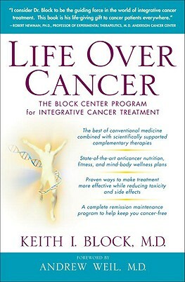 Life Over Cancer: The Block Center Program for Integrative Cancer Treatment by Keith Block