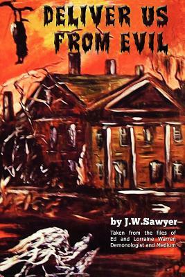 Deliver Us from Evil: True Cases of Haunted Houses and Demonic Attacks by J. F. Sawyer