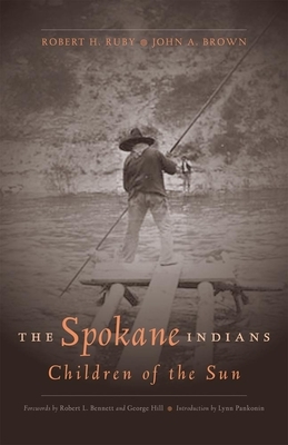 The Spokane Indians: Children of the Sun by John A. Brown, George Hill, Robert H. Ruby