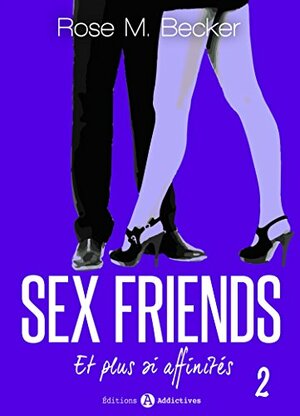 Sex Friends - Et plus si affinités, 2 by Rose M. Becker