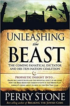 Unleashing the Beast: The Coming Fanatical Dictator and His Ten-Nation Coalition by Perry Stone