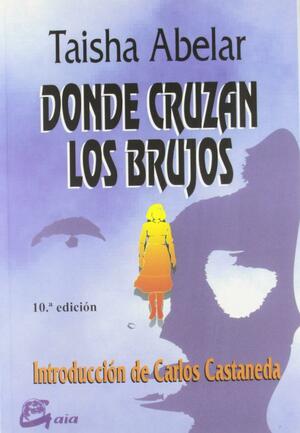 Donde Cruzan los Brujos / Where the Sorcerers Cross by Taisha Abelar