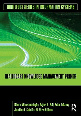 Healthcare Knowledge Management Primer by Rajeev K. Bali, Brian Lehaney, Nilmini Wickramasinghe