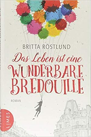 Das Leben ist eine wunderbare Bredouille by Britta Röstlund
