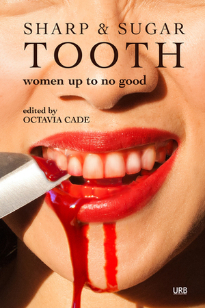 Sharp & Sugar Tooth (Women Up To No Good #3) by Catherynne M. Valente, Octavia Cade, Sabrina Vourvoulias, Betsy Aoki, H. Pueyo, Erin Horakova, Anahita Eftekhari, Caroline M. Yoachim, Jasmyne J. Harris, Alyssa Wong, D.A. Xiaolin Spires, Rem Wigmore, Chikodili Emelumadu, Kathleen Alcalá, Penny Stirling, Rachael Sterling, A.R. Henle, Joyce Chng, Katharine Duckett, Crystal Lynn Hilbert, Amelia Gorman, Kathryn McMahon, Damien Angelica Walters