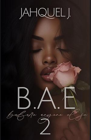 B.A.E 2: Before Anyone Else by Jahquel J.
