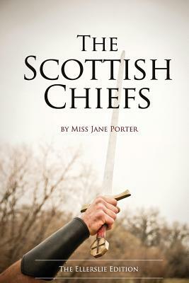 The Scottish Chiefs: The Ellerslie Edition by Jane Porter