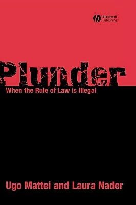 Plunder: When the Rule of Law Is Illegal by Laura Nader, Ugo Mattei