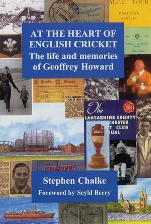 At the Heart of English Cricket: The Life and Memories of Geoffrey Howard by Stephen Chalke