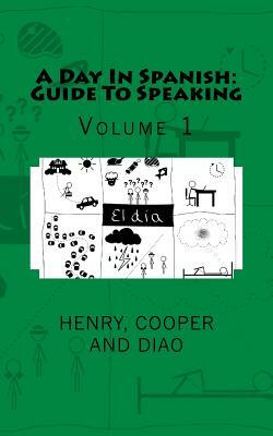 A Day In Spanish: Guide To Speaking: Volume 1 by Doug Henry, Paul Cooper, He Diao