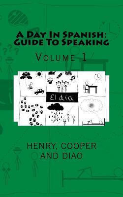 A Day In Spanish: Guide To Speaking: Volume 1 by Paul Cooper, Doug Henry, He Diao