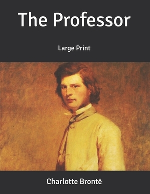 The Professor: Large Print by Charlotte Brontë