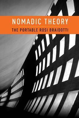 Nomadic Theory: The Portable Rosi Braidotti by Rosi Braidotti