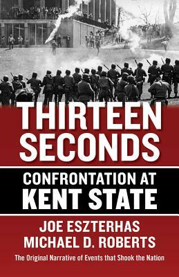 Thirteen Seconds: Confrontation at Kent State by Joe Eszterhas, Michael Roberts