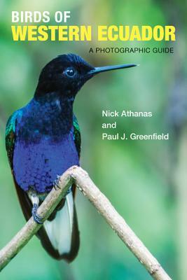 Birds of Western Ecuador: A Photographic Guide by Nick Athanas, Paul J. Greenfield