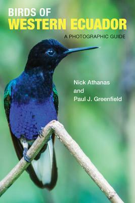 Birds of Western Ecuador: A Photographic Guide by Paul J. Greenfield, Nick Athanas