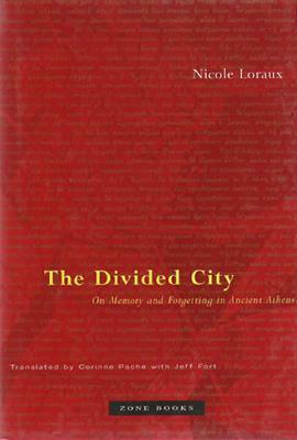 The Divided City: On Memory and Forgetting in Ancient Athens by Nicole Loraux